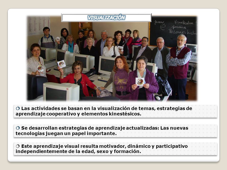 VISUALIZACIÓN  Las actividades se basan en la visualización de temas, estrategias de aprendizaje cooperativo y elementos kinestésicos.
