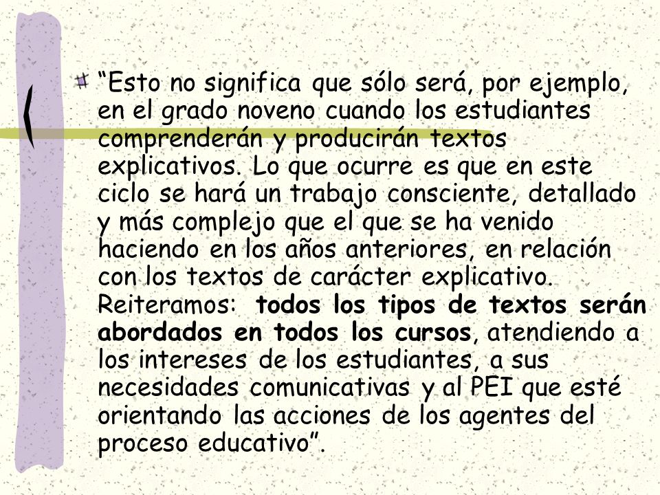 Esto no significa que sólo será, por ejemplo, en el grado noveno cuando los estudiantes comprenderán y producirán textos explicativos.