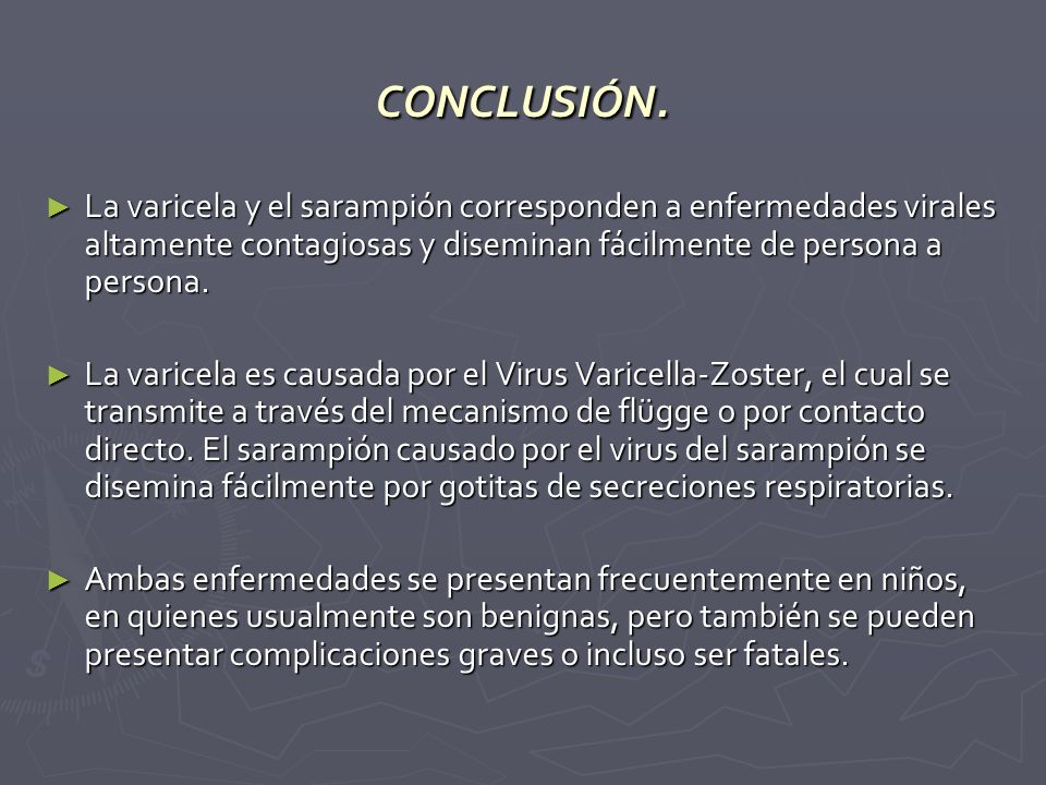 CONCLUSIÓN. La varicela y el sarampión corresponden a enfermedades virales altamente contagiosas y diseminan fácilmente de persona a persona.
