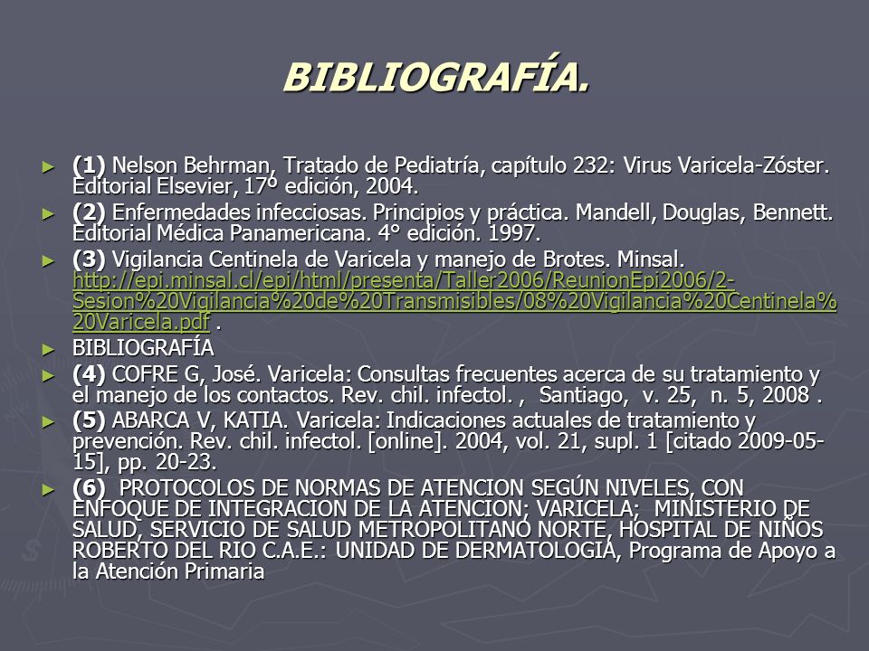 BIBLIOGRAFÍA. (1) Nelson Behrman, Tratado de Pediatría, capítulo 232: Virus Varicela-Zóster. Editorial Elsevier, 17º edición,