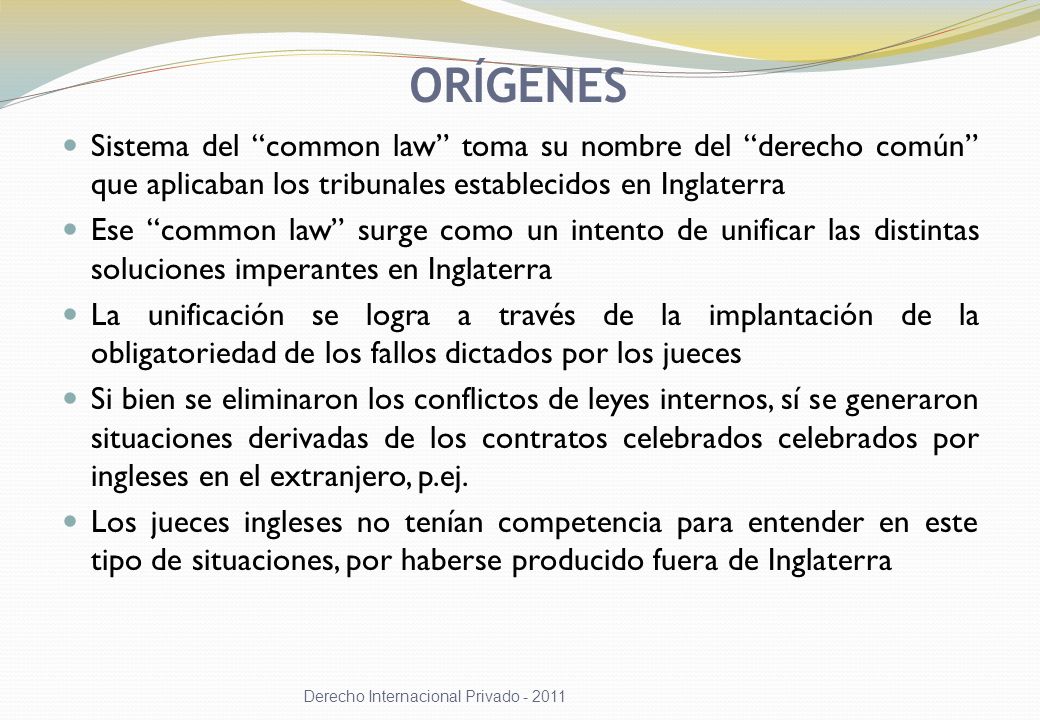 ORÍGENES Sistema del common law toma su nombre del derecho común que aplicaban los tribunales establecidos en Inglaterra.