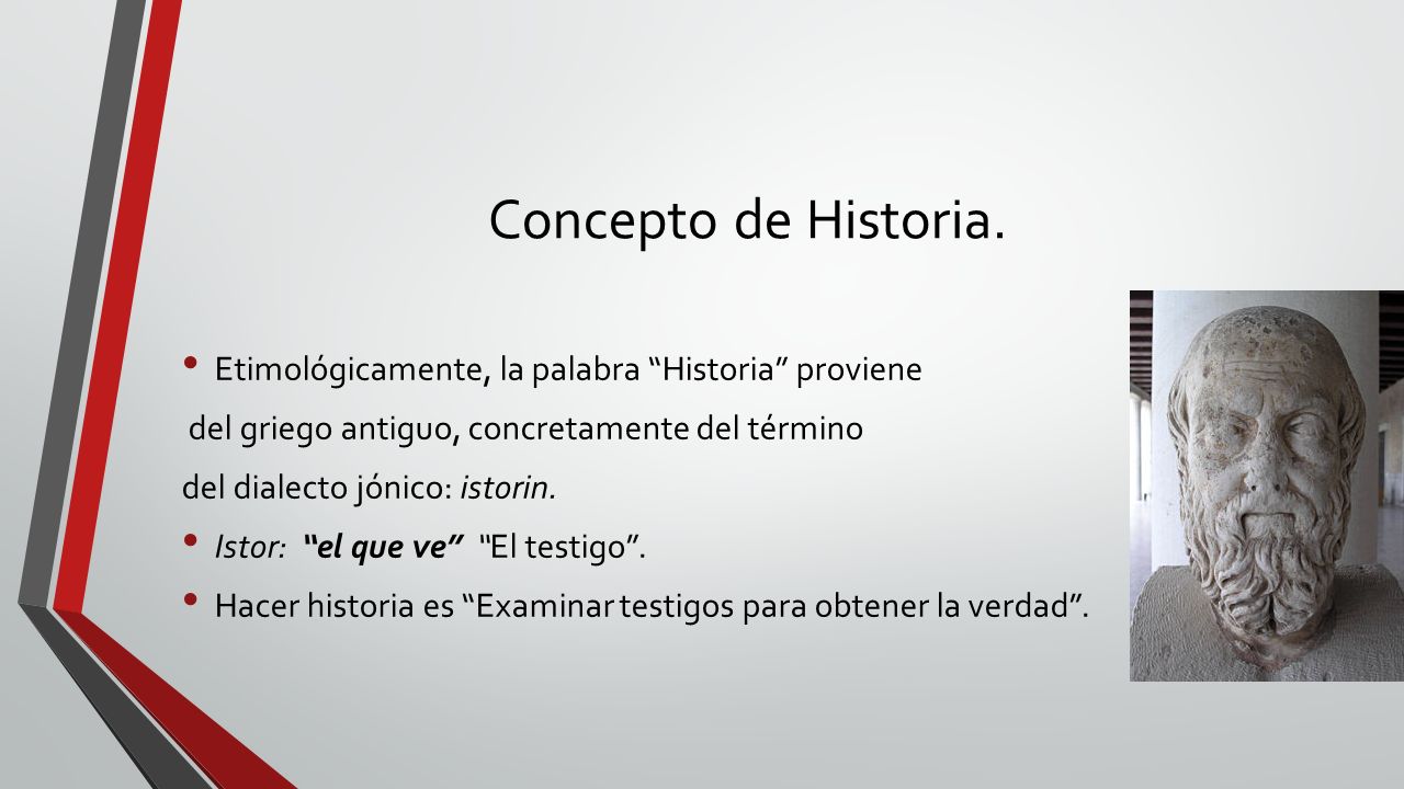 Concepto de Historia. Etimológicamente, la palabra Historia proviene