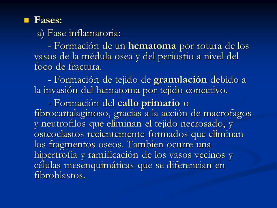 Fases: a) Fase inflamatoria: - Formación de un hematoma por rotura de los vasos de la médula osea y del periostio a nivel del foco de fractura.