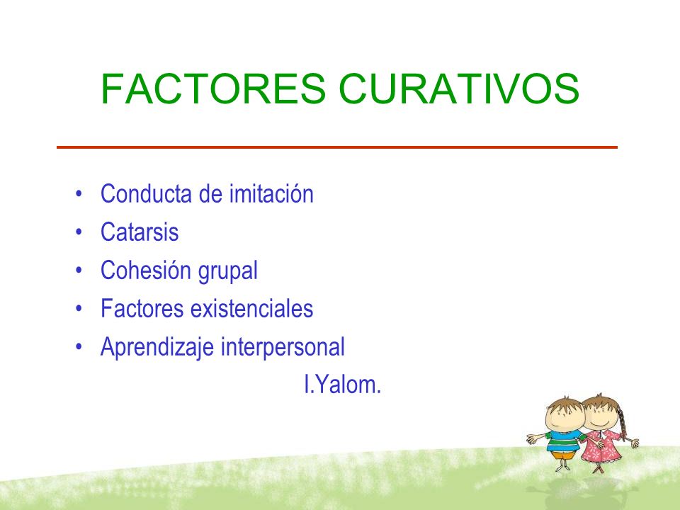 FACTORES CURATIVOS Conducta de imitación Catarsis Cohesión grupal