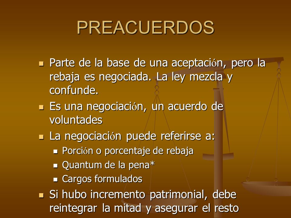 PREACUERDOS Parte de la base de una aceptación, pero la rebaja es negociada. La ley mezcla y confunde.