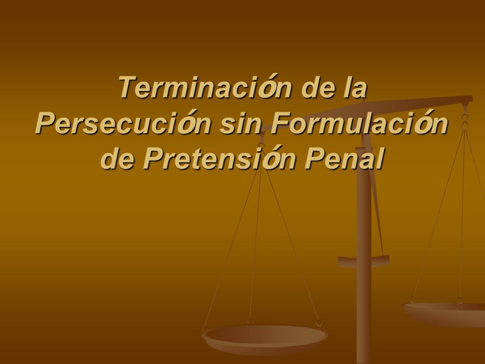 Terminación de la Persecución sin Formulación de Pretensión Penal