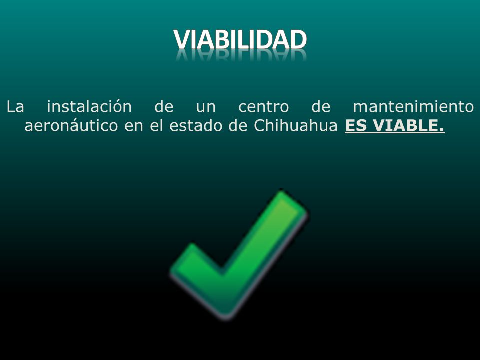 VIABILIDAD La instalación de un centro de mantenimiento aeronáutico en el estado de Chihuahua ES VIABLE.