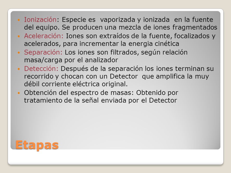 Ionización: Especie es vaporizada y ionizada en la fuente del equipo