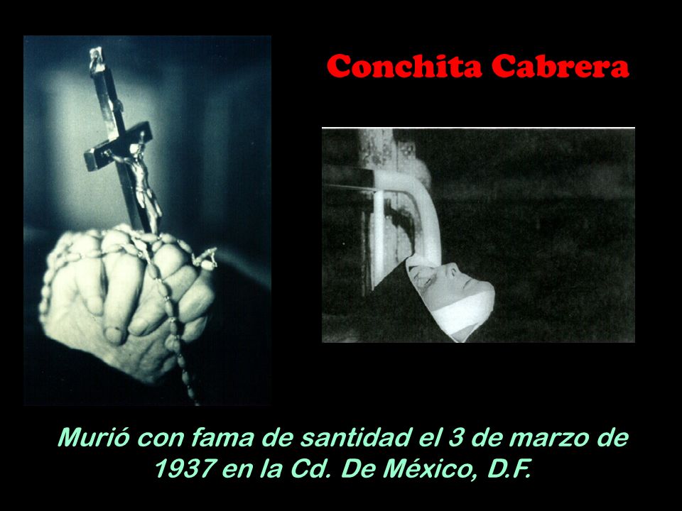 Conchita Cabrera Murió con fama de santidad el 3 de marzo de 1937 en la Cd. De México, D.F.