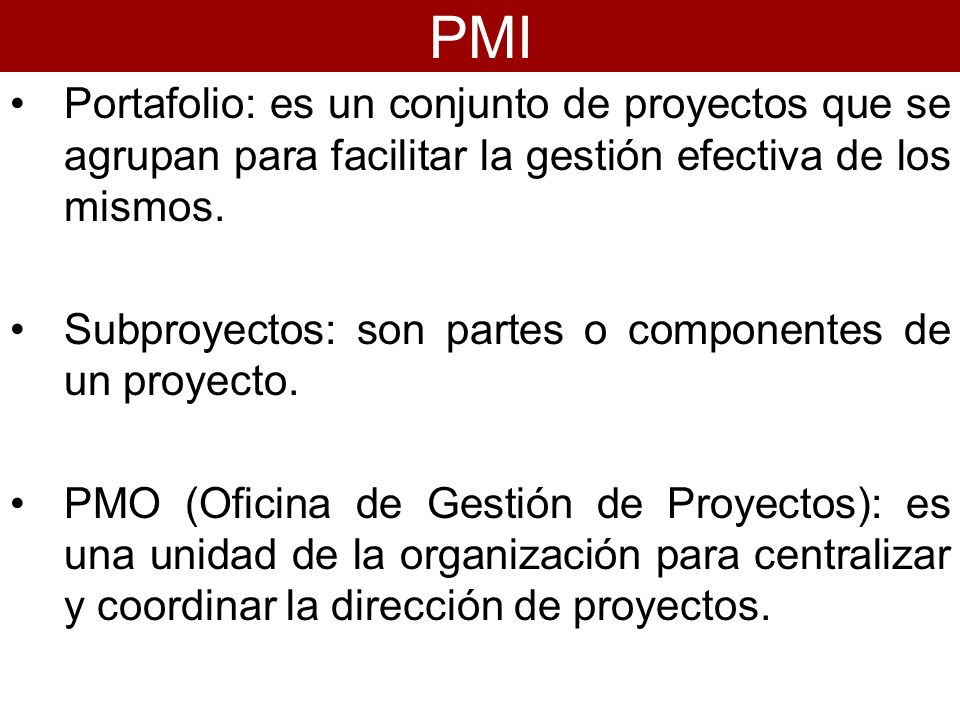 PMI Portafolio: es un conjunto de proyectos que se agrupan para facilitar la gestión efectiva de los mismos.