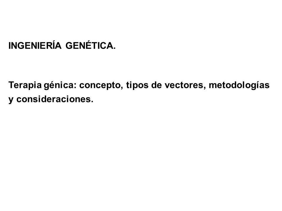 INGENIERÍA GENÉTICA. Terapia génica: concepto, tipos de vectores, metodologías y consideraciones.