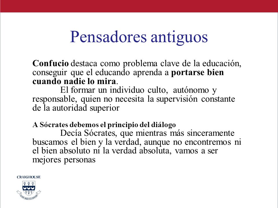 Pensadores antiguos Confucio destaca como problema clave de la educación, conseguir que el educando aprenda a portarse bien cuando nadie lo mira.