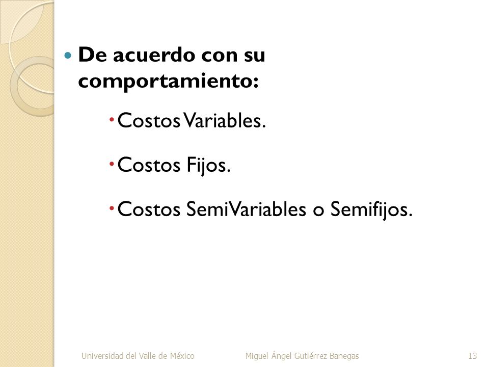 De acuerdo con su comportamiento: Costos Variables. Costos Fijos.