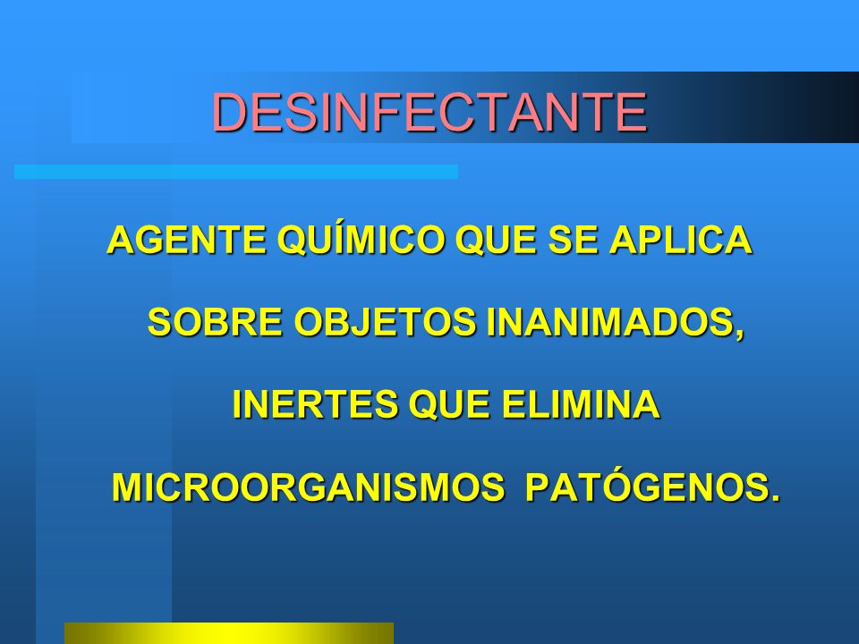 DESINFECTANTE AGENTE QUÍMICO QUE SE APLICA SOBRE OBJETOS INANIMADOS, INERTES QUE ELIMINA MICROORGANISMOS PATÓGENOS.