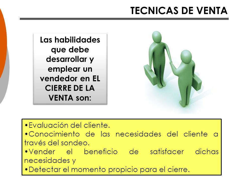 TECNICAS DE VENTA Las habilidades que debe desarrollar y emplear un vendedor en EL CIERRE DE LA VENTA son: