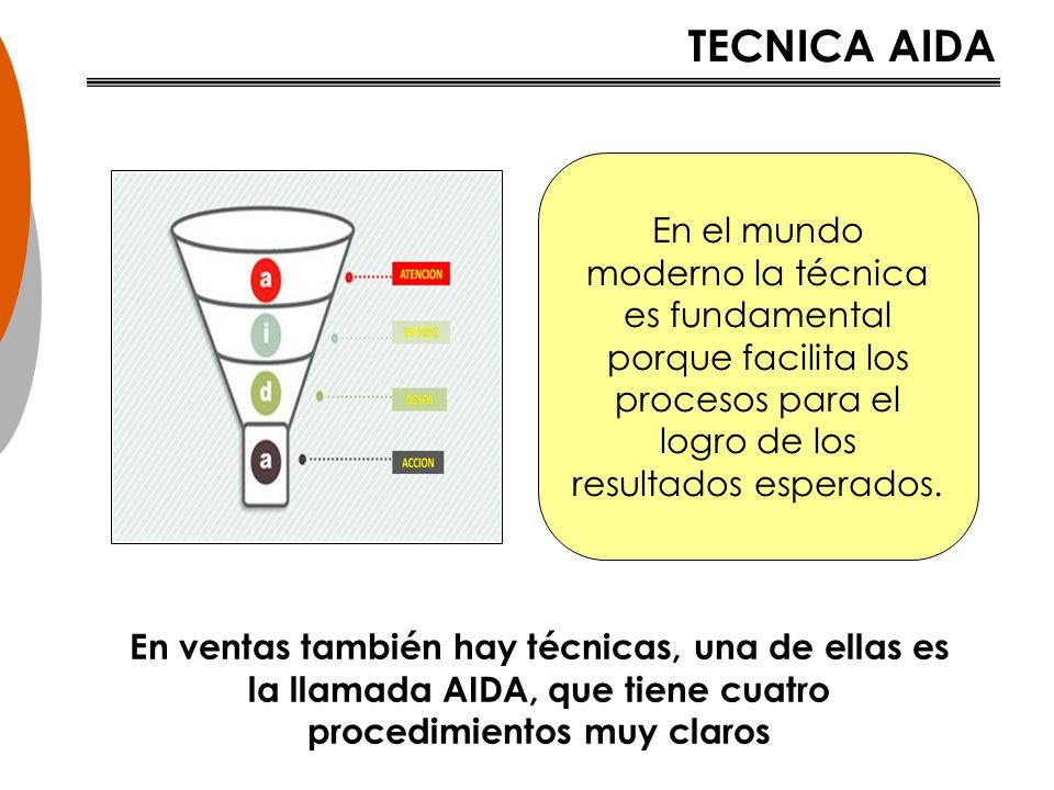 TECNICA AIDA En el mundo moderno la técnica es fundamental porque facilita los procesos para el logro de los resultados esperados.