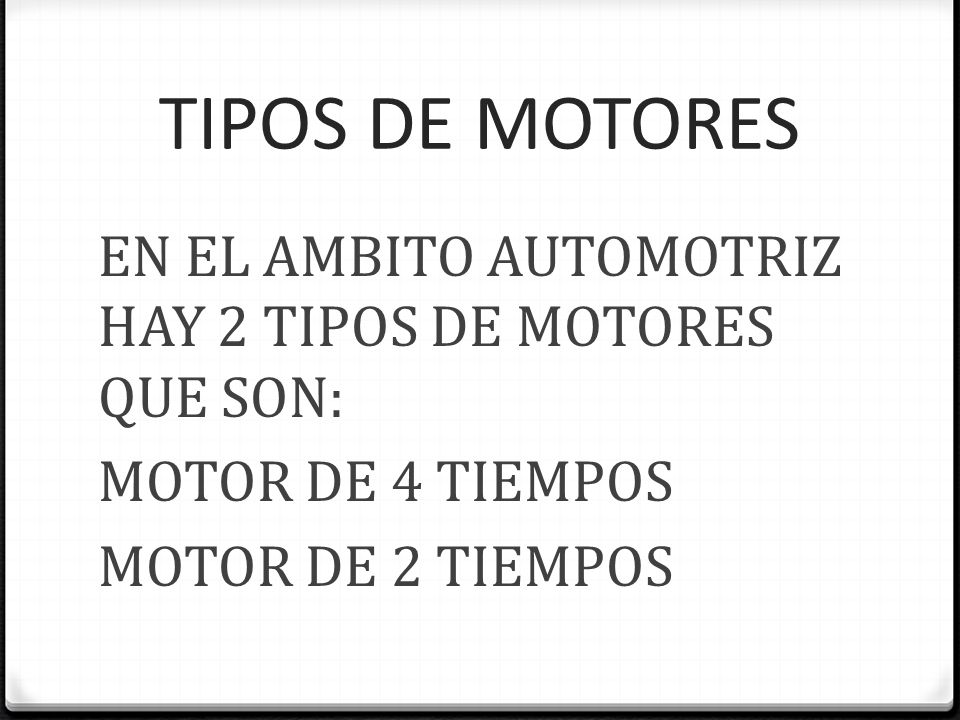 TIPOS DE MOTORES EN EL AMBITO AUTOMOTRIZ HAY 2 TIPOS DE MOTORES QUE SON: MOTOR DE 4 TIEMPOS MOTOR DE 2 TIEMPOS