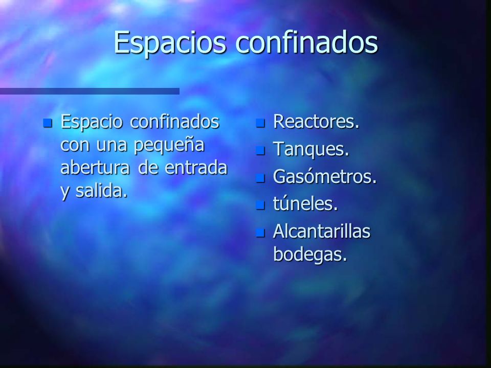 Espacios confinados Espacio confinados con una pequeña abertura de entrada y salida. Reactores. Tanques.