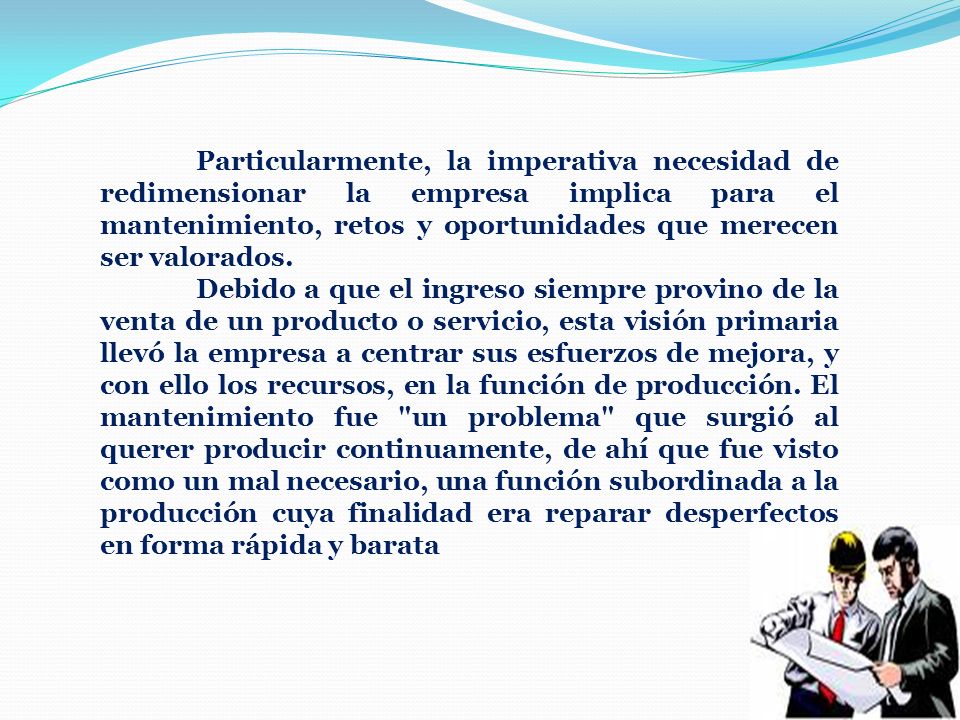 Particularmente, la imperativa necesidad de redimensionar la empresa implica para el mantenimiento, retos y oportunidades que merecen ser valorados.