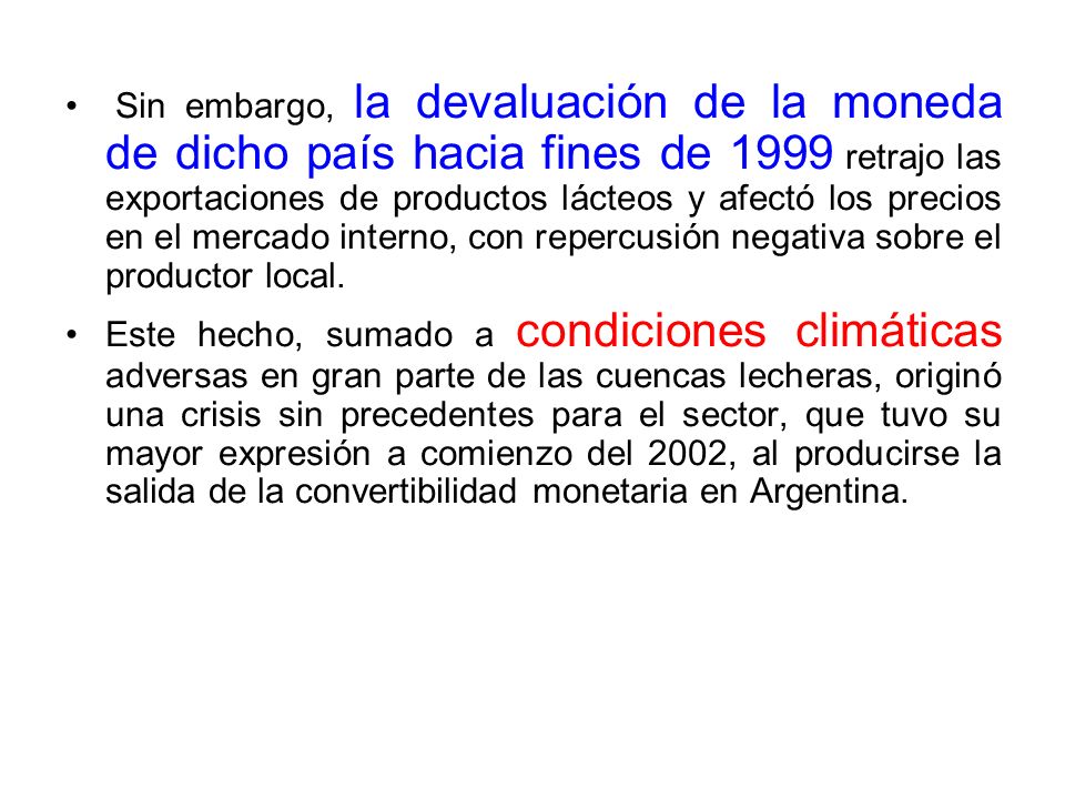 Sin embargo, la devaluación de la moneda de dicho país hacia fines de 1999 retrajo las exportaciones de productos lácteos y afectó los precios en el mercado interno, con repercusión negativa sobre el productor local.