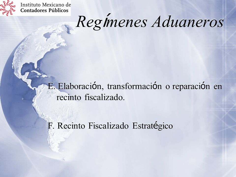 Regímenes Aduaneros E. Elaboración, transformación o reparación en recinto fiscalizado.