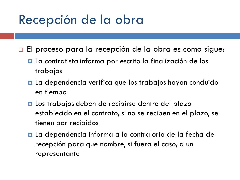 Recepción de la obra El proceso para la recepción de la obra es como sigue: La contratista informa por escrito la finalización de los trabajos.