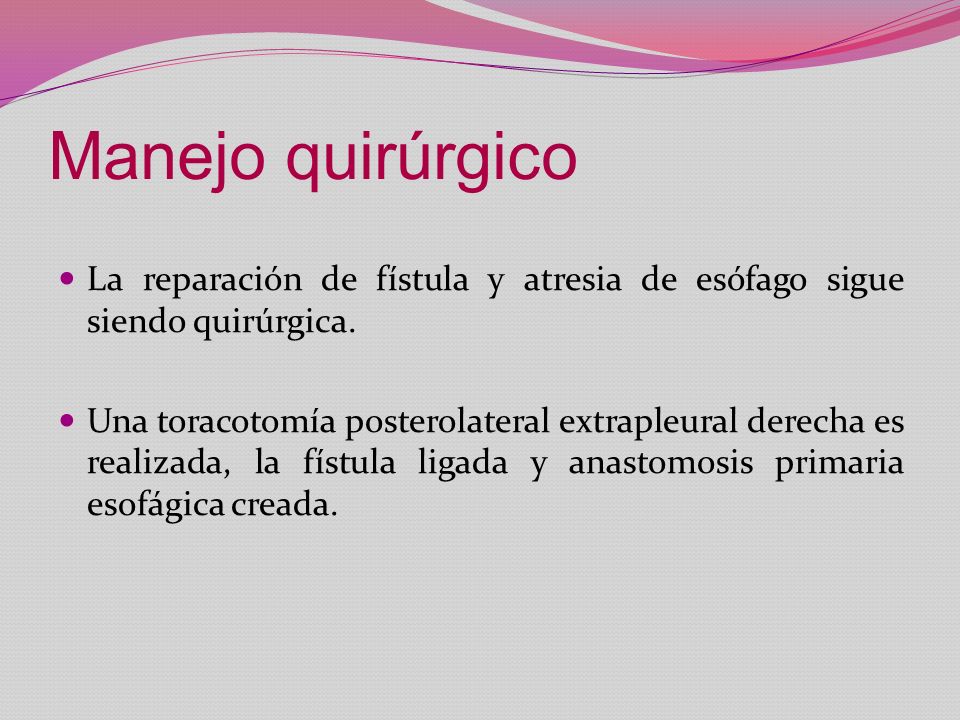 Manejo quirúrgico La reparación de fístula y atresia de esófago sigue siendo quirúrgica.