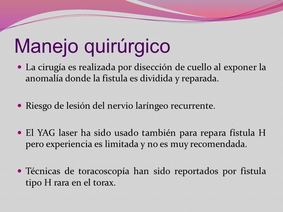 Manejo quirúrgico La cirugía es realizada por disección de cuello al exponer la anomalía donde la fistula es dividida y reparada.