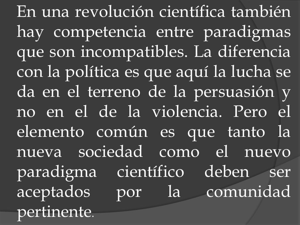 En una revolución científica también hay competencia entre paradigmas que son incompatibles.
