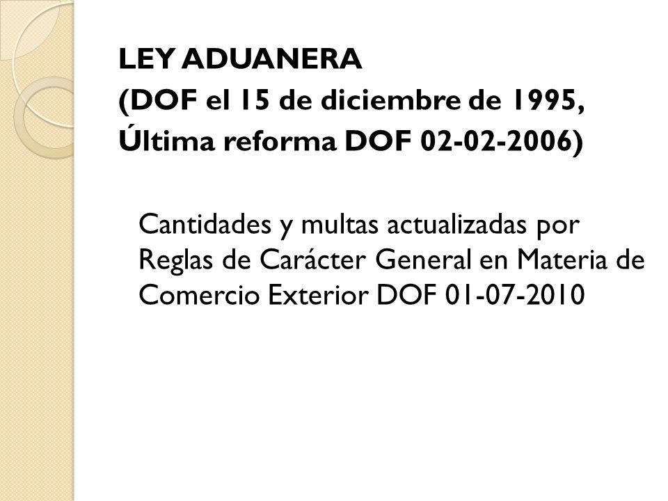 LEY ADUANERA (DOF el 15 de diciembre de 1995, Última reforma DOF ) Cantidades y multas actualizadas por Reglas de Carácter General en Materia de Comercio Exterior DOF