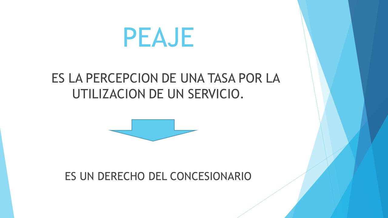 PEAJE ES LA PERCEPCION DE UNA TASA POR LA UTILIZACION DE UN SERVICIO.