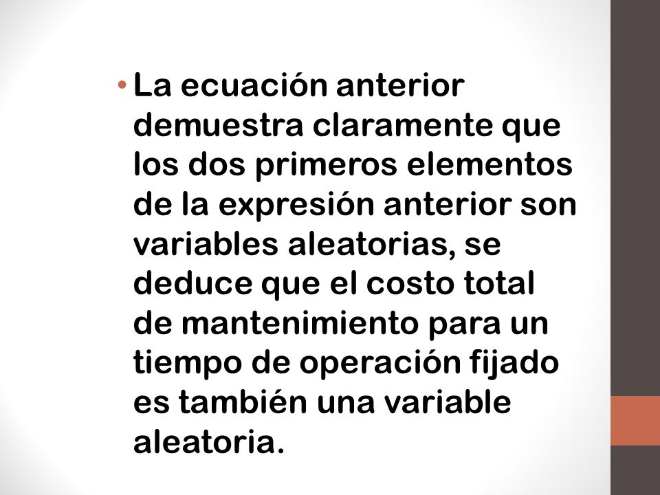 La ecuación anterior demuestra claramente que los dos primeros elementos de la expresión anterior son variables aleatorias, se deduce que el costo total de mantenimiento para un tiempo de operación fijado es también una variable aleatoria.