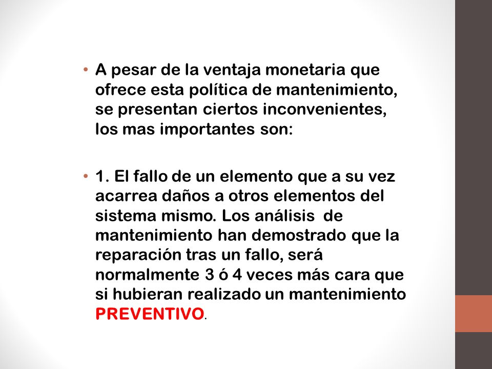 A pesar de la ventaja monetaria que ofrece esta política de mantenimiento, se presentan ciertos inconvenientes, los mas importantes son: