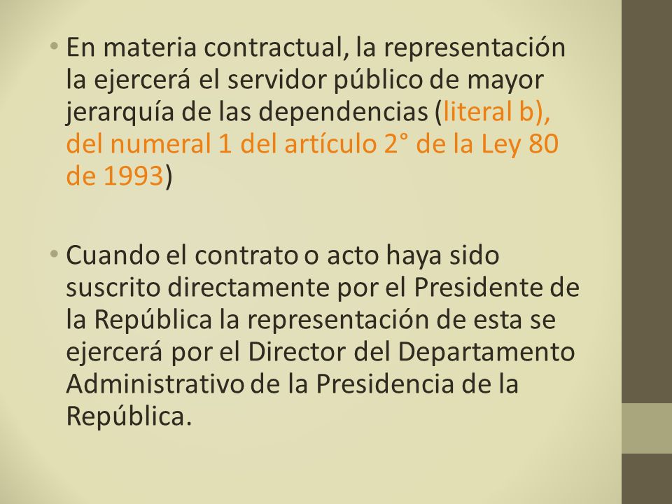 En materia contractual, la representación la ejercerá el servidor público de mayor jerarquía de las dependencias (literal b), del numeral 1 del artículo 2° de la Ley 80 de 1993)