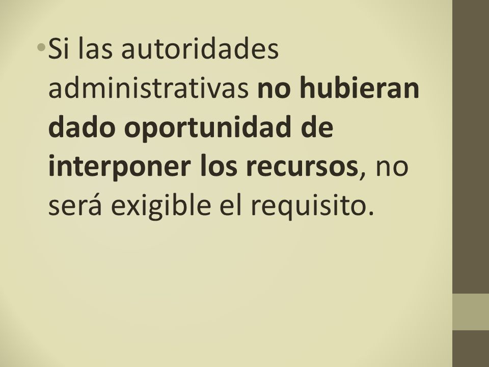 Si las autoridades administrativas no hubieran dado oportunidad de interponer los recursos, no será exigible el requisito.