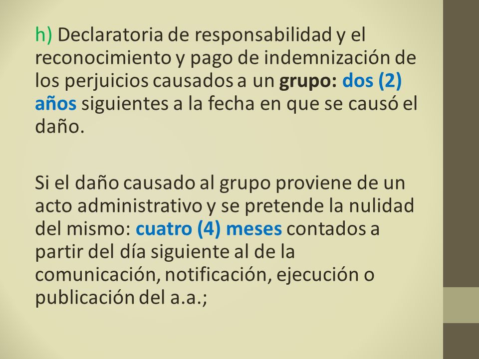 h) Declaratoria de responsabilidad y el reconocimiento y pago de indemnización de los perjuicios causados a un grupo: dos (2) años siguientes a la fecha en que se causó el daño.
