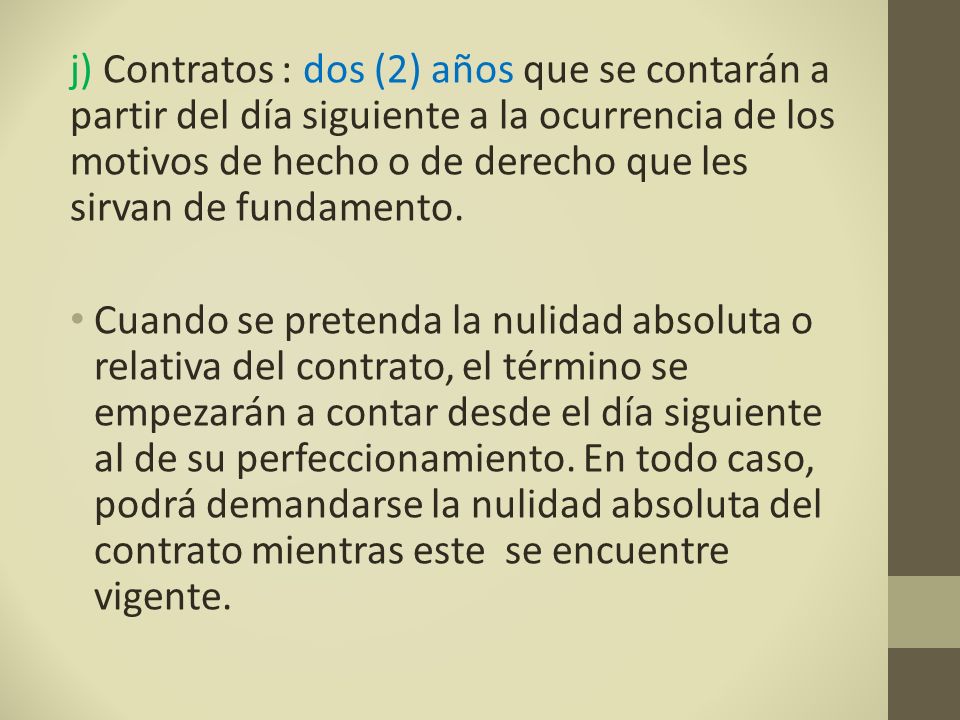 j) Contratos : dos (2) años que se contarán a partir del día siguiente a la ocurrencia de los motivos de hecho o de derecho que les sirvan de fundamento.