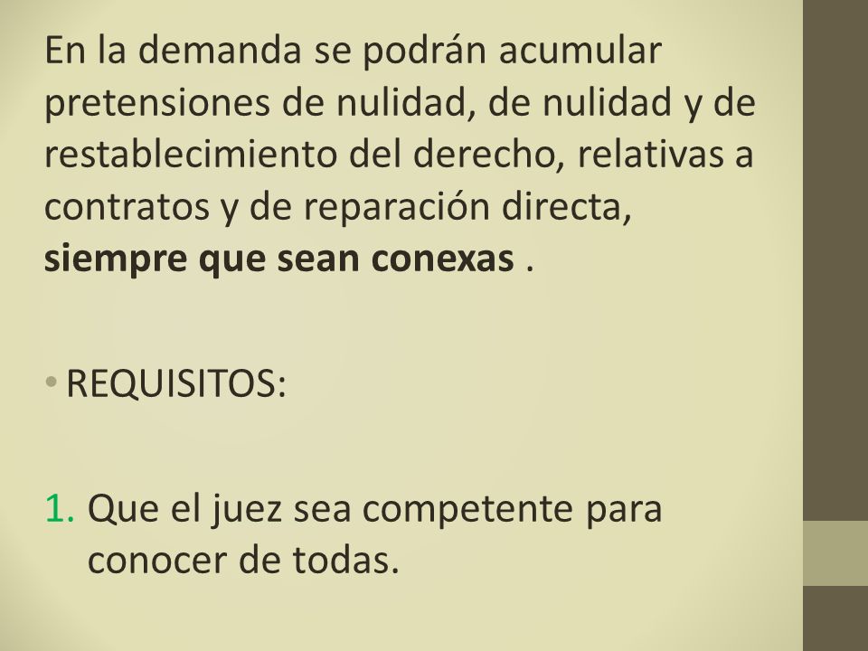 En la demanda se podrán acumular pretensiones de nulidad, de nulidad y de restablecimiento del derecho, relativas a contratos y de reparación directa, siempre que sean conexas .