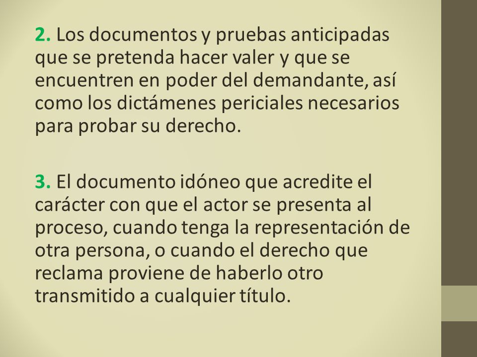 2. Los documentos y pruebas anticipadas que se pretenda hacer valer y que se encuentren en poder del demandante, así como los dictámenes periciales necesarios para probar su derecho.