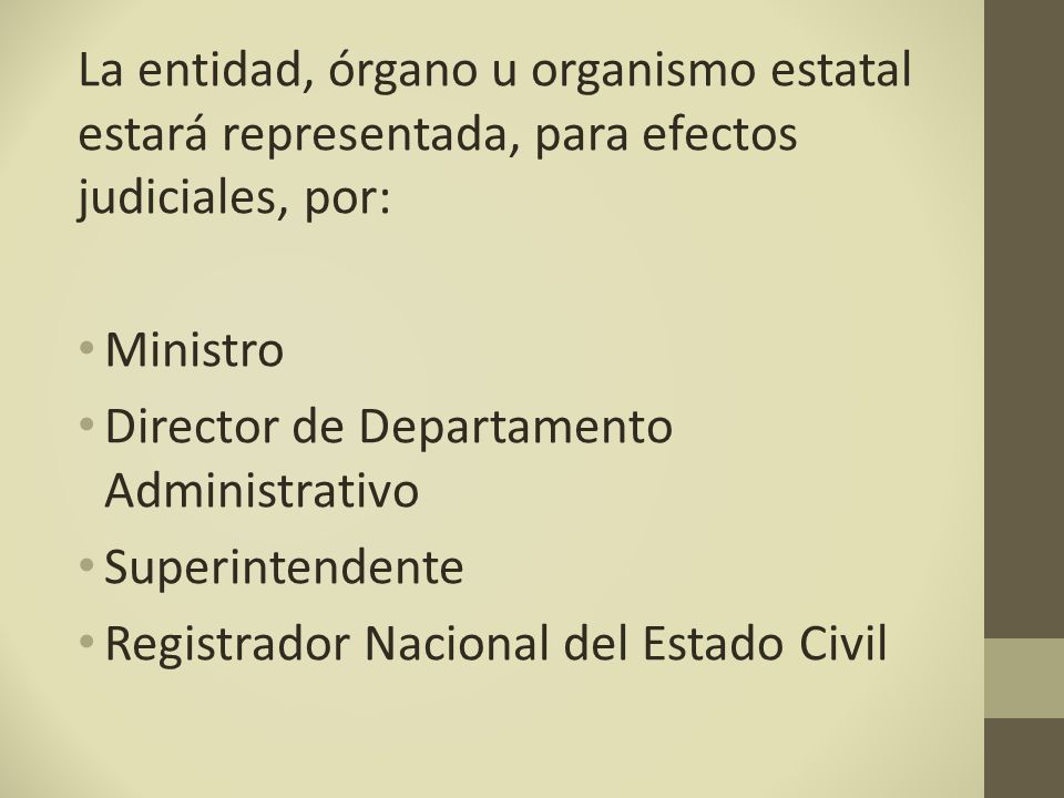 La entidad, órgano u organismo estatal estará representada, para efectos judiciales, por: