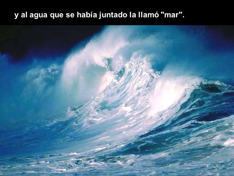 y al agua que se había juntado la llamó mar .
