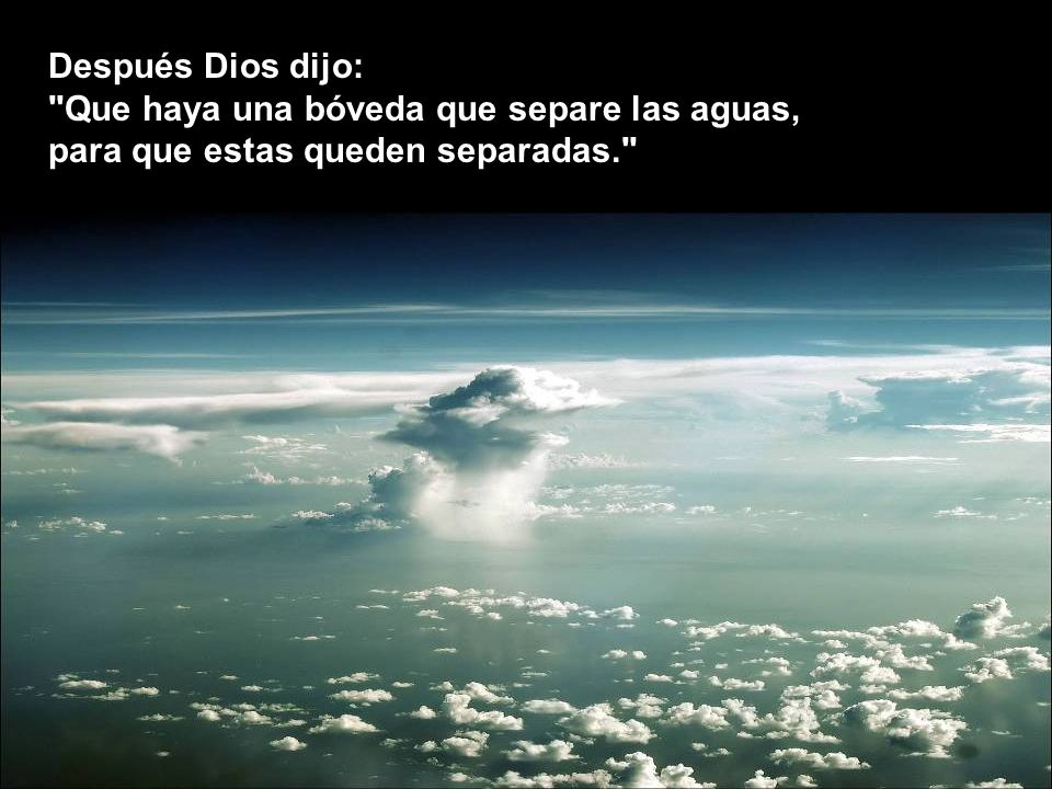 Después Dios dijo: Que haya una bóveda que separe las aguas, para que estas queden separadas.