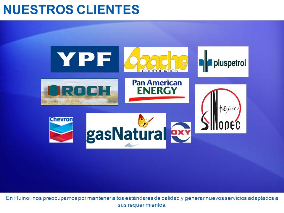 NUESTROS CLIENTES En Huinoil nos preocupamos por mantener altos estándares de calidad y generar nuevos servicios adaptados a sus requerimientos.