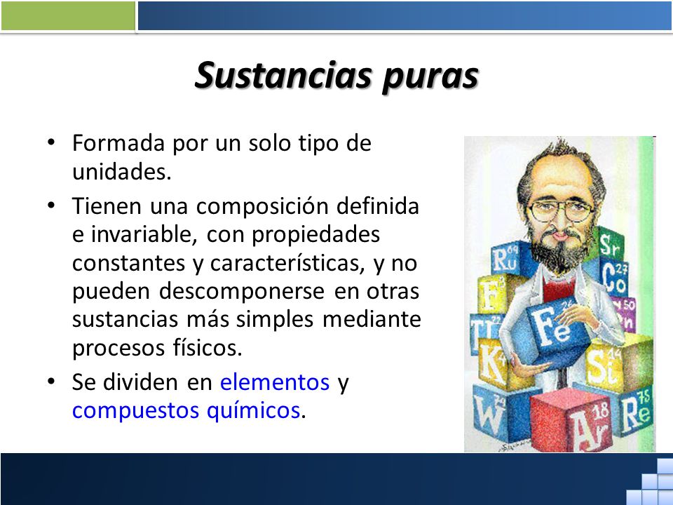 Sustancias puras Formada por un solo tipo de unidades.
