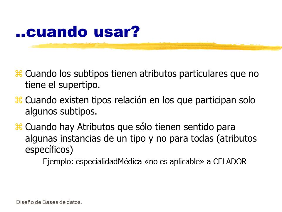 ..cuando usar Cuando los subtipos tienen atributos particulares que no tiene el supertipo.