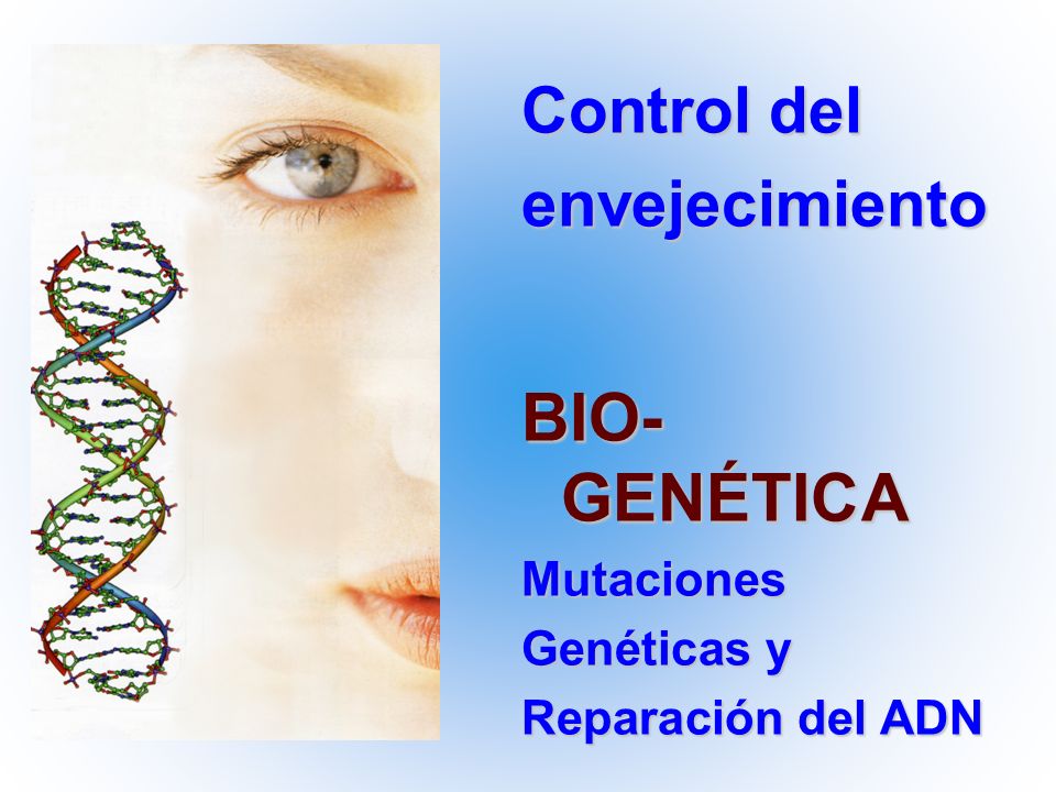 BIO-GENÉTICA Control del envejecimiento Mutaciones Genéticas y