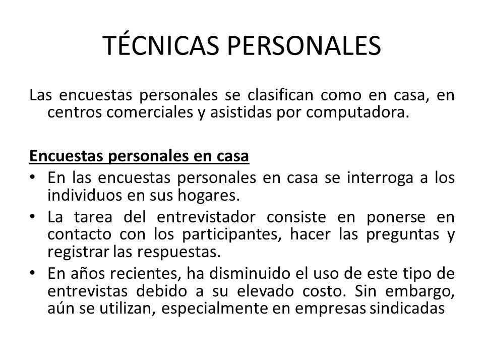 TÉCNICAS PERSONALES Las encuestas personales se clasifican como en casa, en centros comerciales y asistidas por computadora.