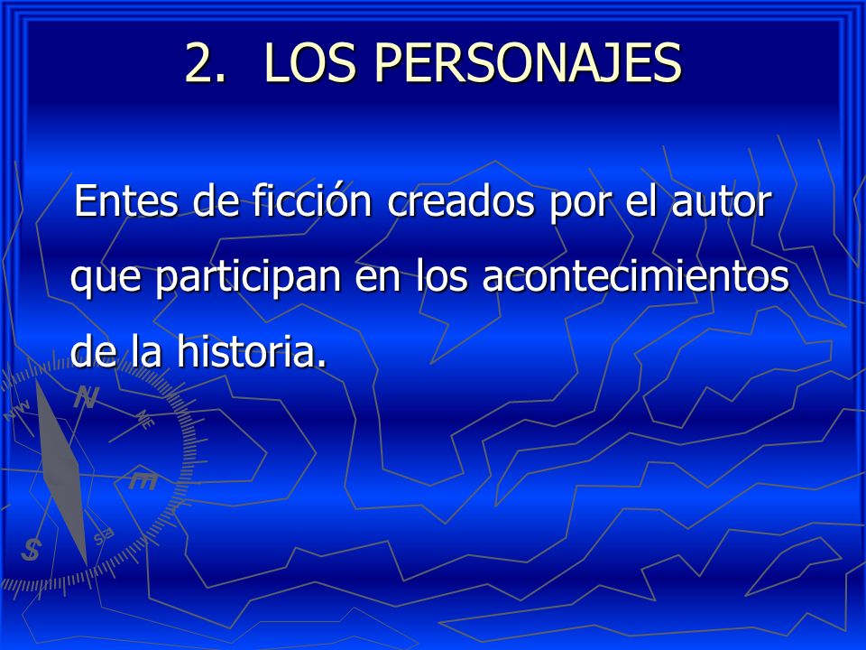 LOS PERSONAJES Entes de ficción creados por el autor que participan en los acontecimientos de la historia.