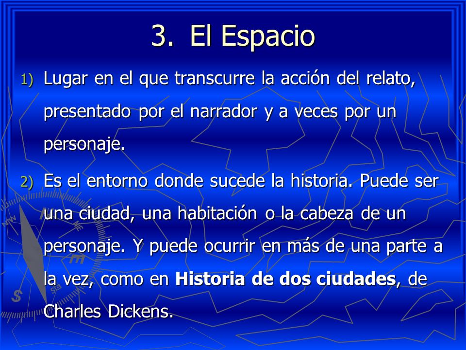 El Espacio Lugar en el que transcurre la acción del relato, presentado por el narrador y a veces por un personaje.