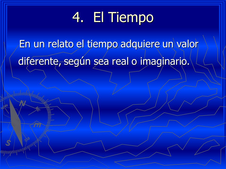 El Tiempo En un relato el tiempo adquiere un valor diferente, según sea real o imaginario.